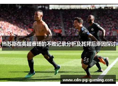 热苏斯在英超赛场的不败记录分析及其背后原因探讨 热苏斯在英超赛场的不败记录分析及其背后原因探讨