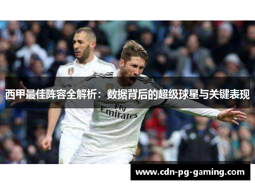 西甲最佳阵容全解析:数据背后的超级球星与关键表现 西甲最佳阵容全解析:数据背后的超级球星与关键表现